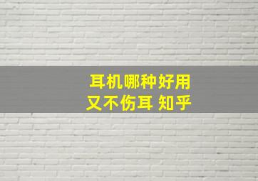 耳机哪种好用又不伤耳 知乎